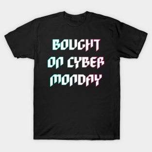 Bought on Cyber Monday T-Shirt